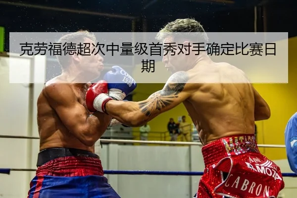 克劳福德超次中量级首秀对手确定比赛日期